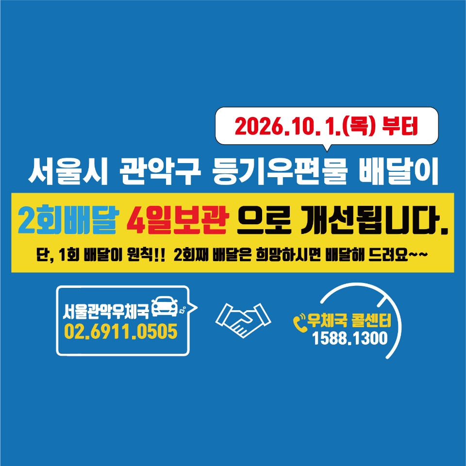 2026년 10월 1일 목요일부터 관악우체국 등기우편 배달이 
2회 배달 4일 보관으로 개선됩니다. 
단, 1회 배달이 원칙이며 2회째 배달은 희망하시면 배달해 드립니다. 
